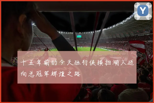 十五年前的今天独行侠横扫湖人迈向总冠军辉煌之路